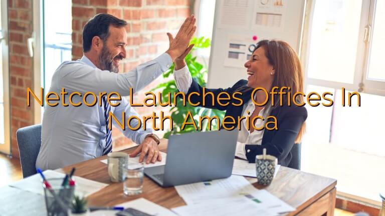 Netcore Launches Offices in North America